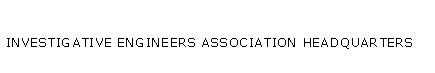 Text Box: INVESTIGATIVE ENGINEERS ASSOCIATION HEADQUARTERS